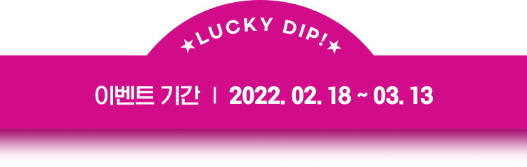 이벤트 기간 : 2022.02.18~03.09