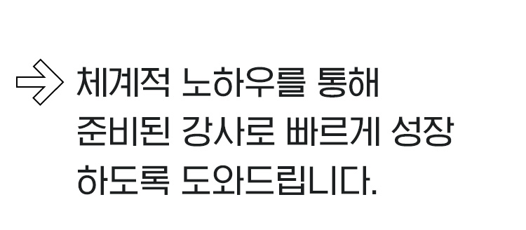체계적 노하우를 통해 준비된 강사로 빠르게 성장하도록 도와드립니다.
