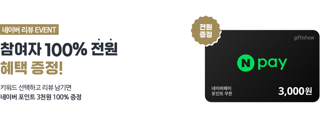 네이버 리뷰 EVENT 참여자 100% 전원 혜택 증정!