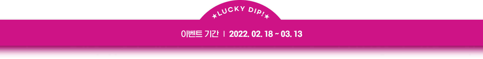 이벤트 기간 : 2022.02.18~03.09