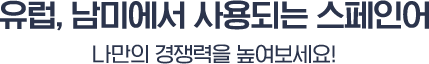 유럽, 남미에서 사용되는 스페인어, 나만의 경쟁력을 높여보세요!