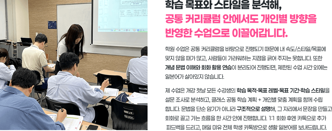 학습 목표와 스타일을 분석해 공통 커리큘럼 안에서도 개인별 방향을 반영한 수업으로 이끌어갑니다.