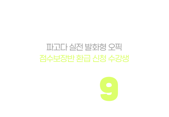 파고다 실전 발화형 오픽이 실제로 만들어낸 결과입니다. 파고다 실전 발화형 오픽 점수보장반 환급 신청 수강생 10명 중 9명이 목표 점수를 달성하고 수강료를 환급 받았습니다.